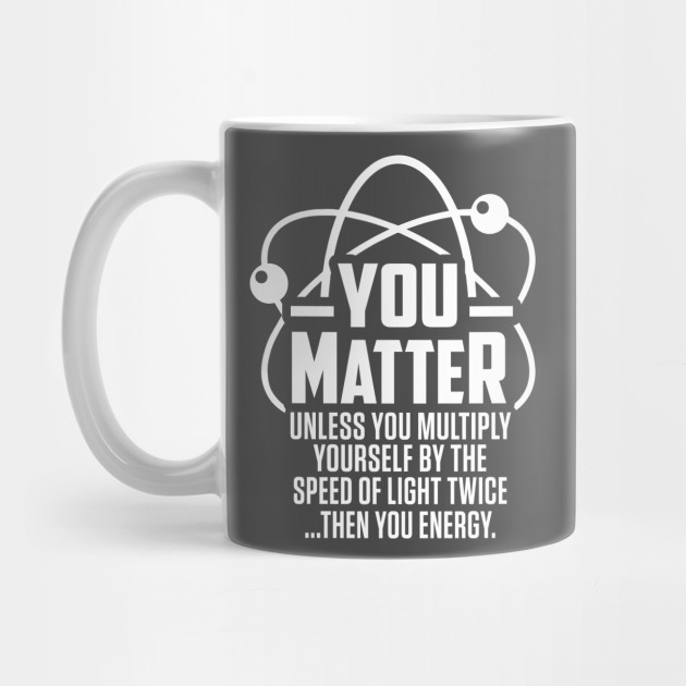 Funny You Matter Then You Energy